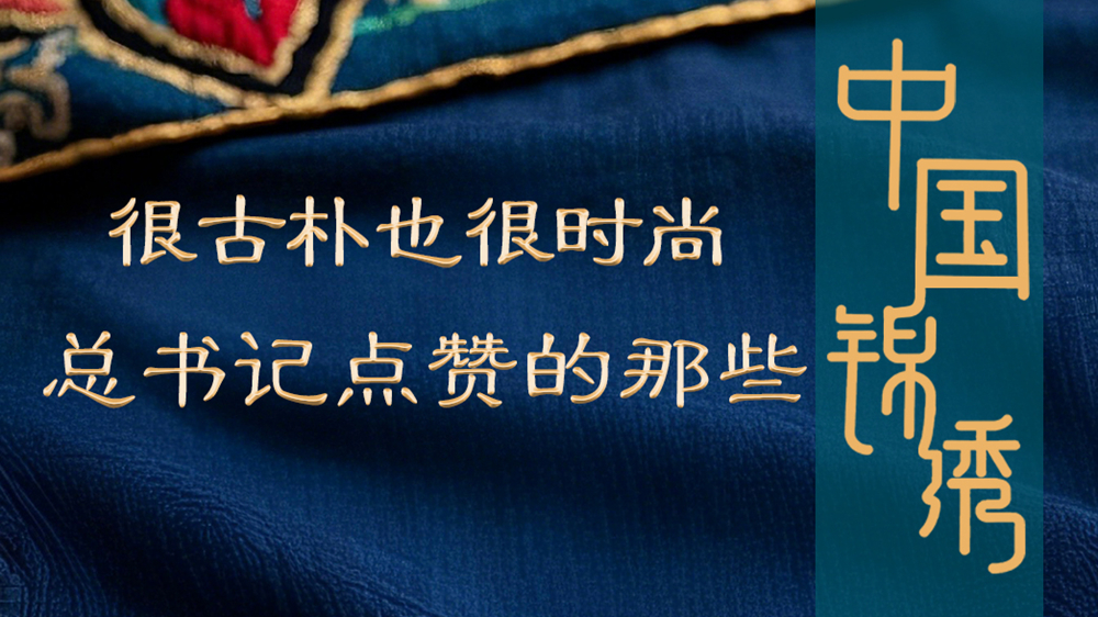 學(xué)習(xí)進(jìn)行時丨很古樸也很時尚，總書記點贊的那些中國錦繡