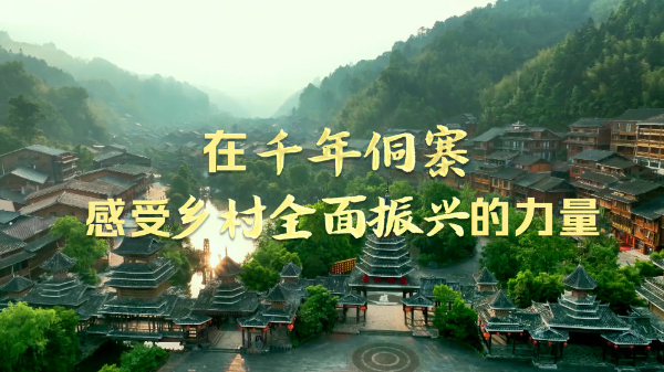 時政Vlog丨在千年侗寨,，感受鄉(xiāng)村全面振興的力量