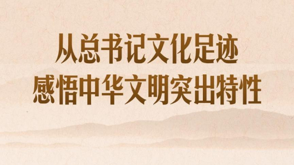 從總書記文化足跡感悟中華文明突出特性